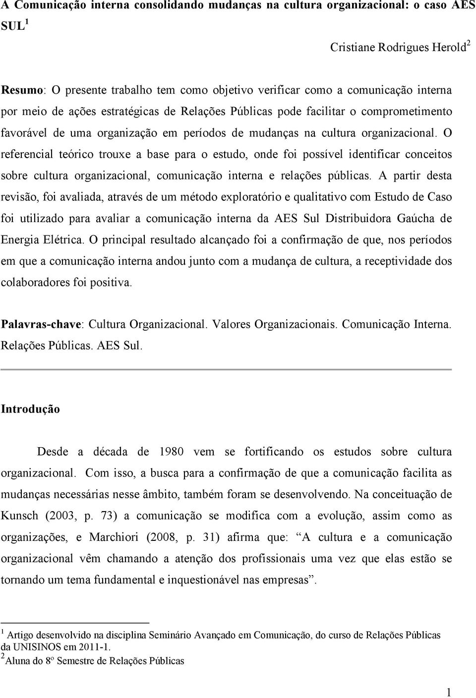 O referencial teórico trouxe a base para o estudo, onde foi possível identificar conceitos sobre cultura organizacional, comunicação interna e relações públicas.