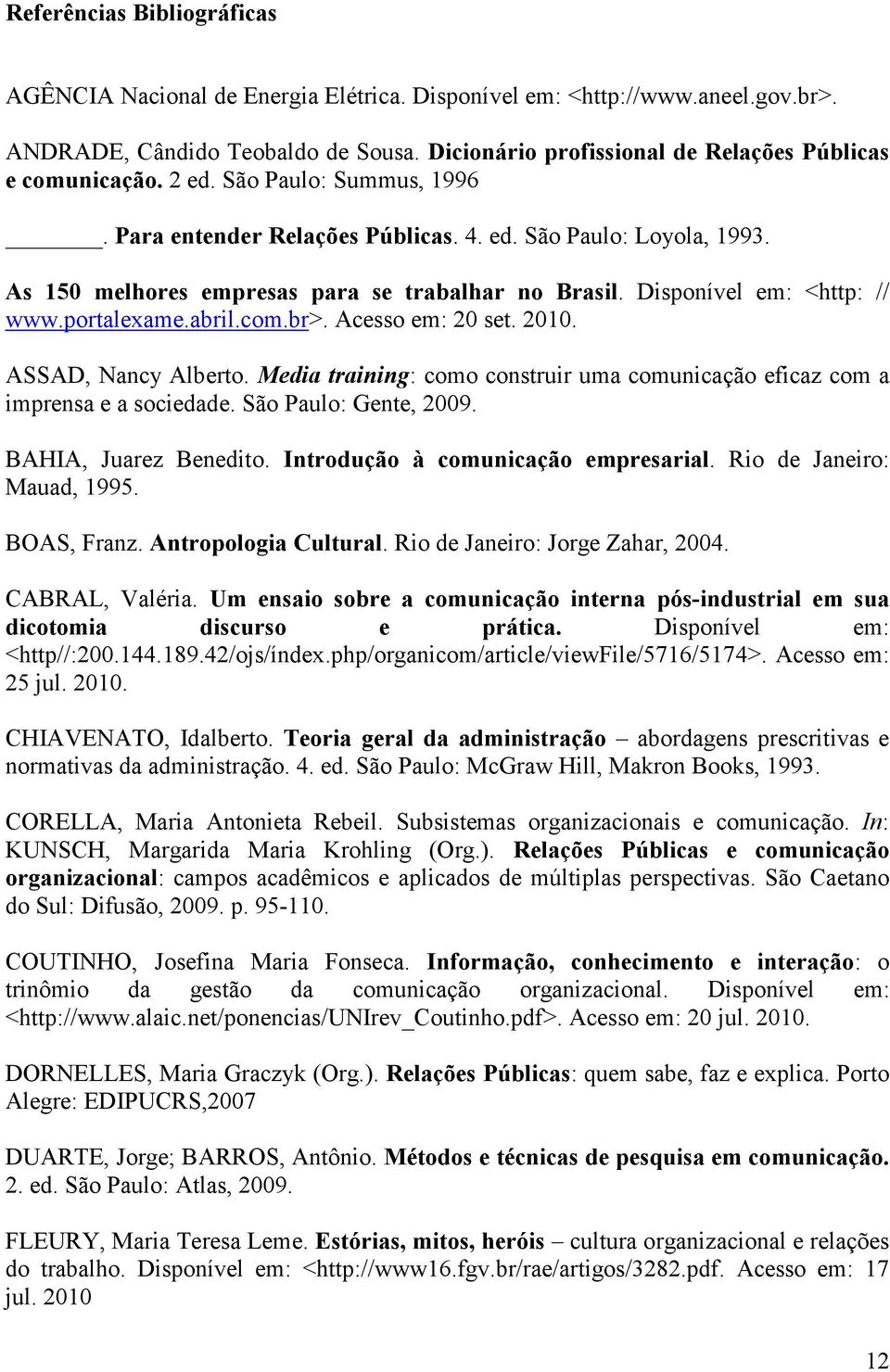 As 150 melhores empresas para se trabalhar no Brasil. Disponível em: <http: // www.portalexame.abril.com.br>. Acesso em: 20 set. 2010. ASSAD, Nancy Alberto.