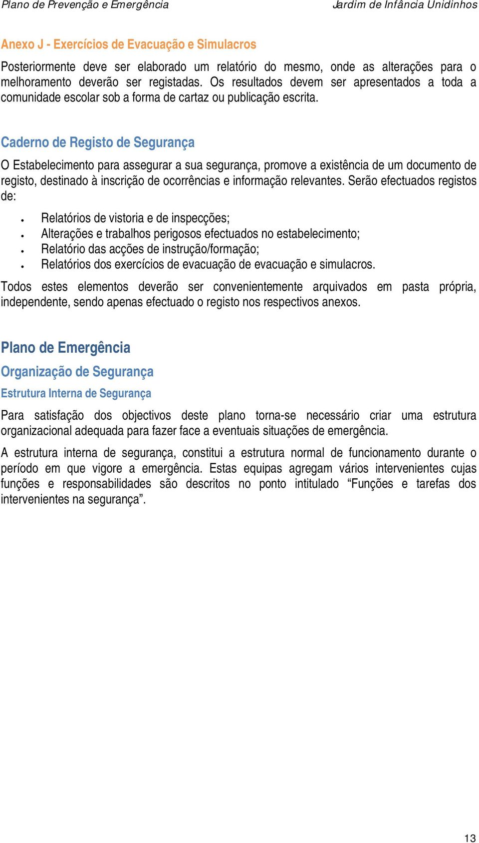 Caderno de Registo de Segurança O Estabelecimento para assegurar a sua segurança, promove a existência de um documento de registo, destinado à inscrição de ocorrências e informação relevantes.