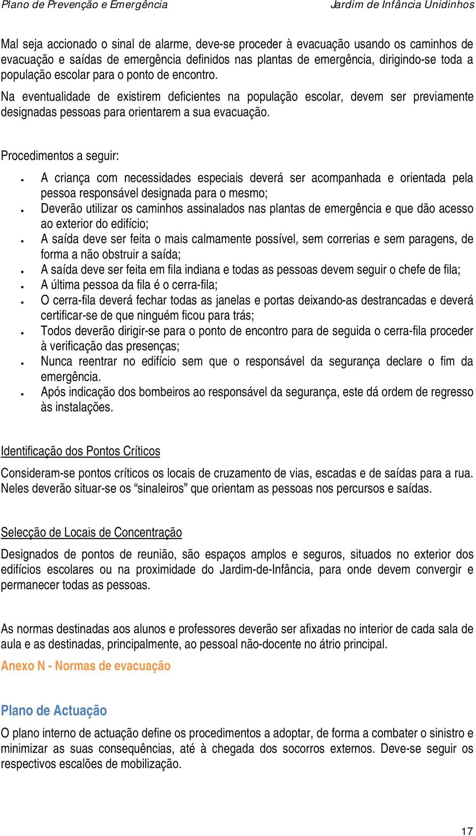 Procedimentos a seguir: A criança com necessidades especiais deverá ser acompanhada e orientada pela pessoa responsável designada para o mesmo; Deverão utilizar os caminhos assinalados nas plantas de