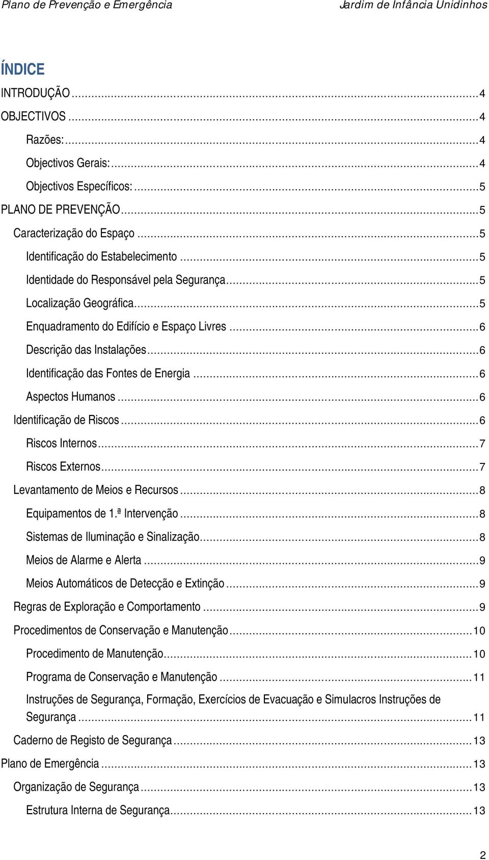 .. 6 Aspectos Humanos... 6 Identificação de Riscos... 6 Riscos Internos... 7 Riscos Externos... 7 Levantamento de Meios e Recursos... 8 Equipamentos de 1.ª Intervenção.