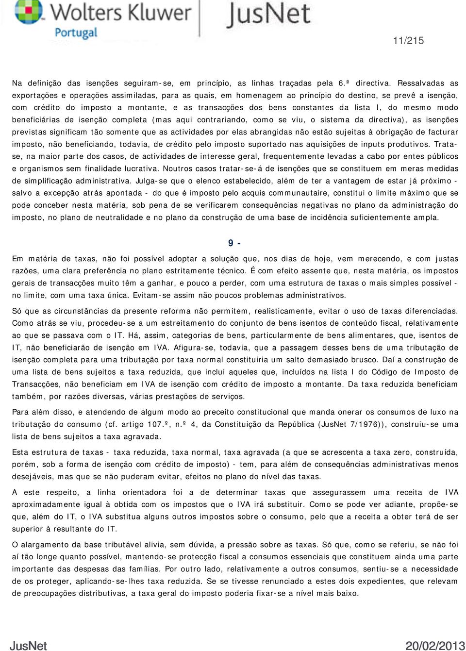 lista I, do mesmo modo beneficiárias de isenção completa (mas aqui contrariando, como se viu, o sistema da directiva), as isenções previstas significam tão somente que as actividades por elas