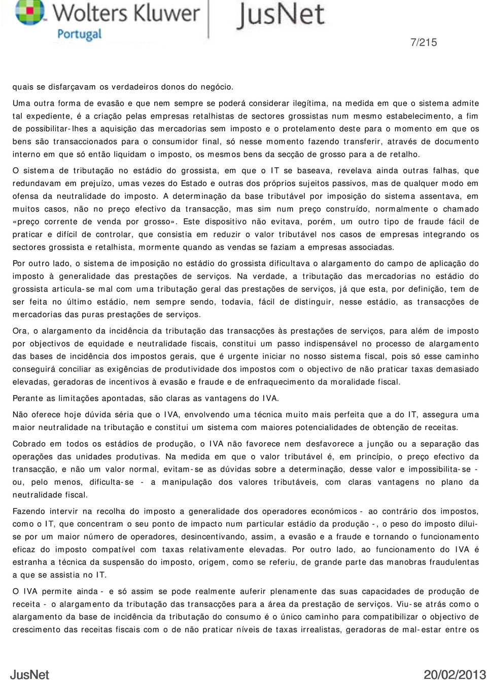 estabelecimento, a fim de possibilitar-lhes a aquisição das mercadorias sem imposto e o protelamento deste para o momento em que os bens são transaccionados para o consumidor final, só nesse momento