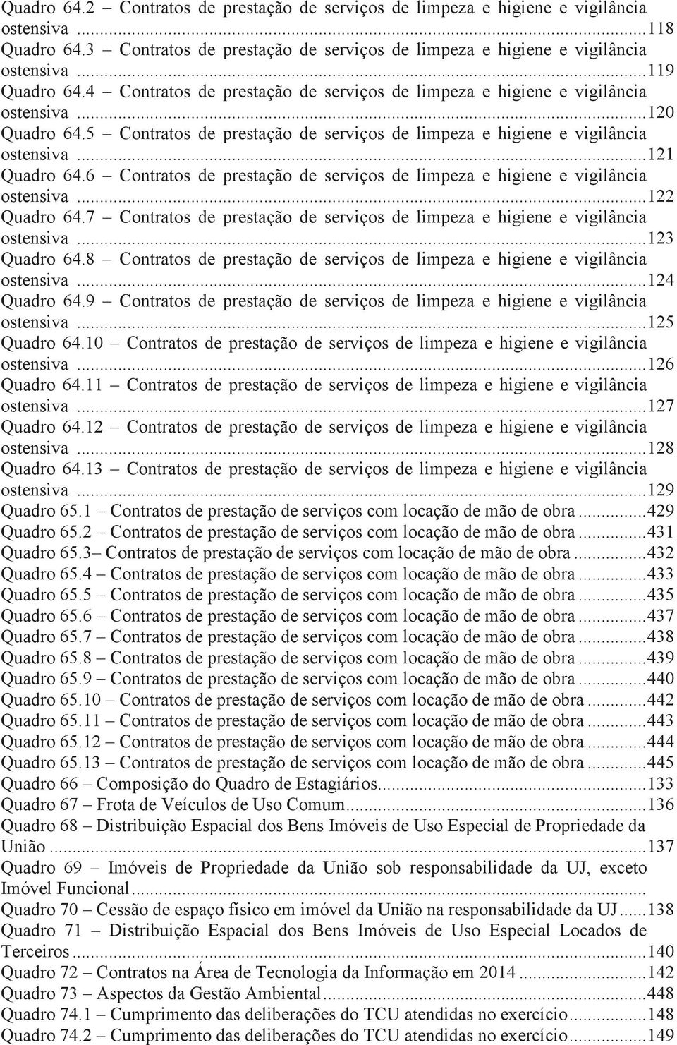 .. 121 Quadro 64.6 Contratos de prestação de serviços de limpeza e higiene e vigilância ostensiva... 122 Quadro 64.7 Contratos de prestação de serviços de limpeza e higiene e vigilância ostensiva.