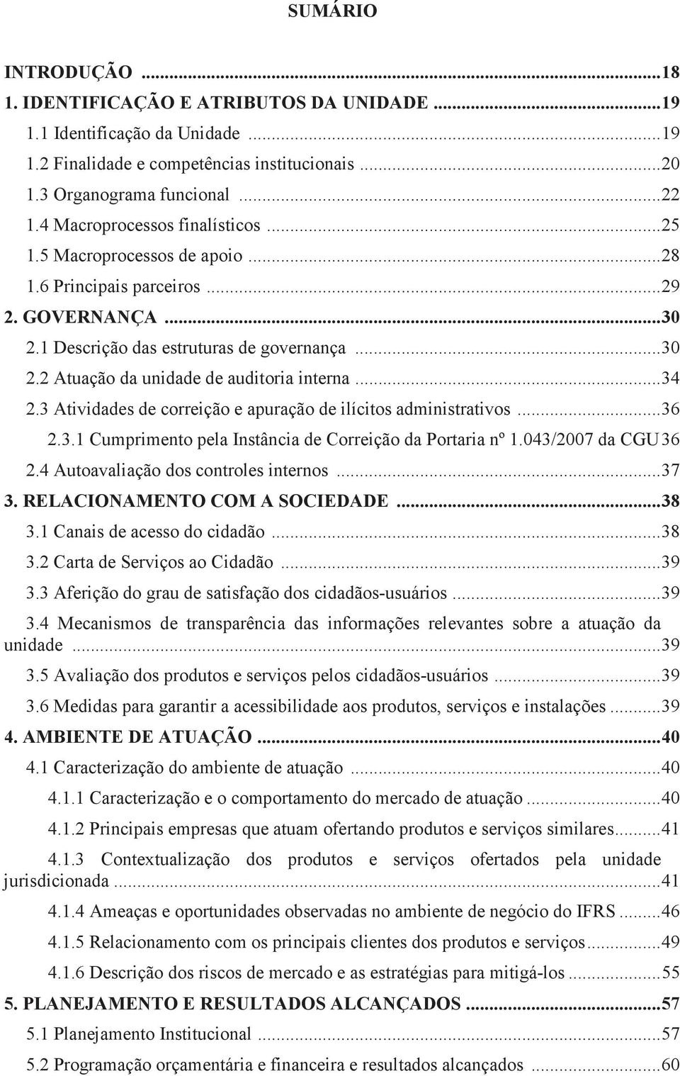 .. 34 2.3 Atividades de correição e apuração de ilícitos administrativos... 36 2.3.1 Cumprimento pela Instância de Correição da Portaria nº 1.043/2007 da CGU 36 2.