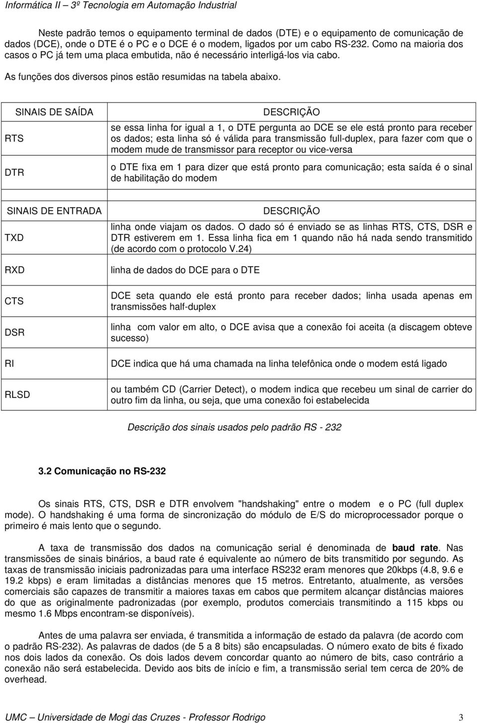 RTS DTR SINAIS DE SAÍDA DESCRIÇÃO se essa linha for igual a 1, o DTE pergunta ao DCE se ele está pronto para receber os dados; esta linha só é válida para transmissão full-duplex, para fazer com que