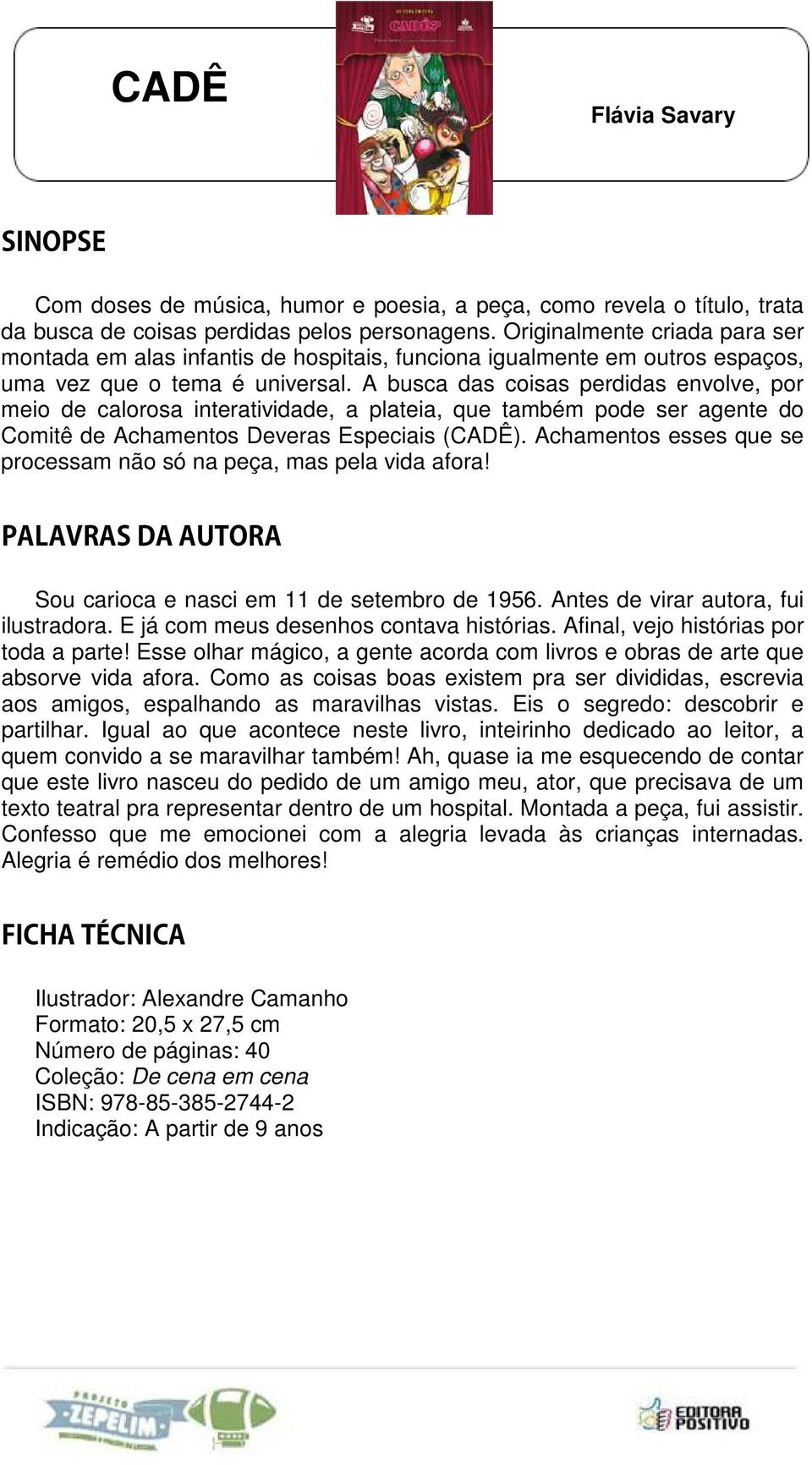 A busca das coisas perdidas envolve, por meio de calorosa interatividade, a plateia, que também pode ser agente do Comitê de Achamentos Deveras Especiais (CADÊ).