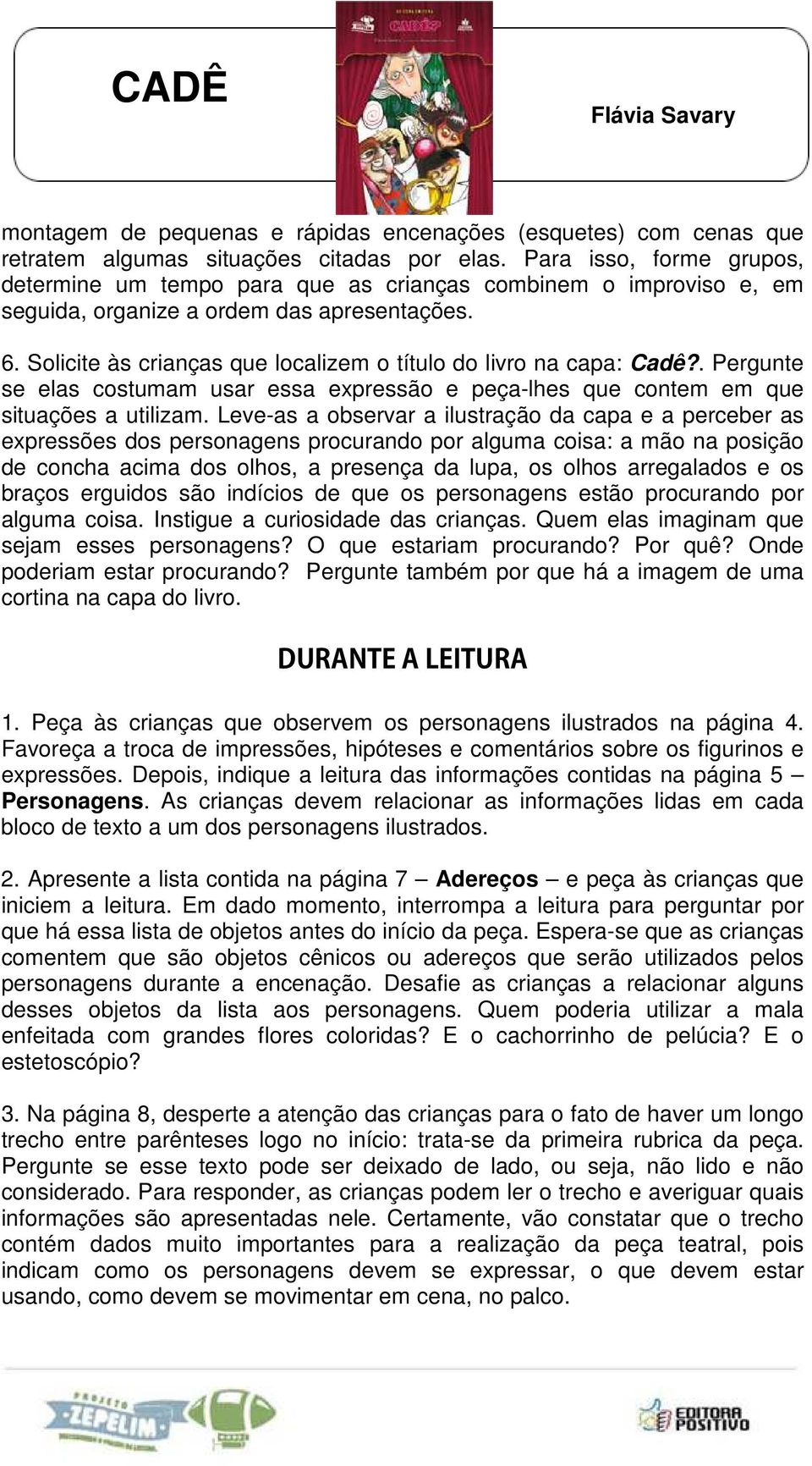 Solicite às crianças que localizem o título do livro na capa: Cadê?. Pergunte se elas costumam usar essa expressão e peça-lhes que contem em que situações a utilizam.