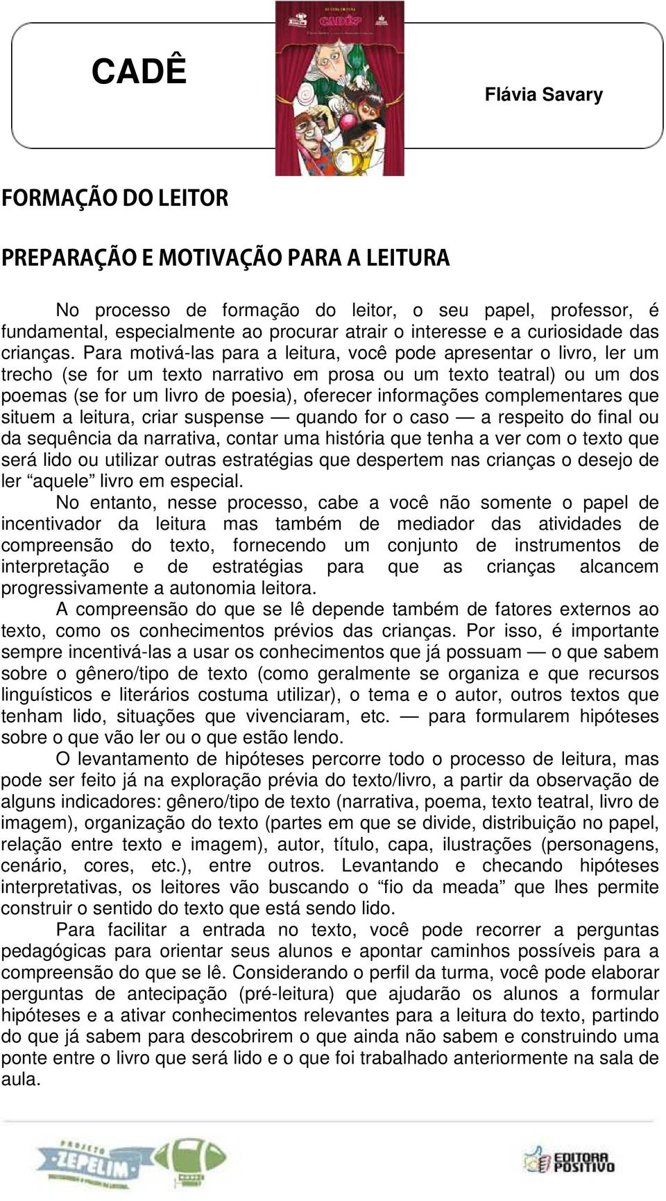 Para motivá-las para a leitura, você pode apresentar o livro, ler um trecho (se for um texto narrativo em prosa ou um texto teatral) ou um dos poemas (se for um livro de poesia), oferecer informações