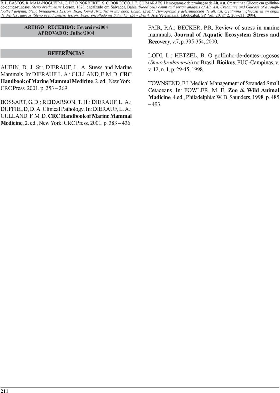 ed., New York: CRC Press. 2001. p. 383 436. FAIR, P.A.; BECKER, P.R. Review of stress in marine mammals. Journal of Aquatic Ecosystem Stress and Recovery, v.7, p. 335-354, 2000. LODI, L.; HETZEL, B.