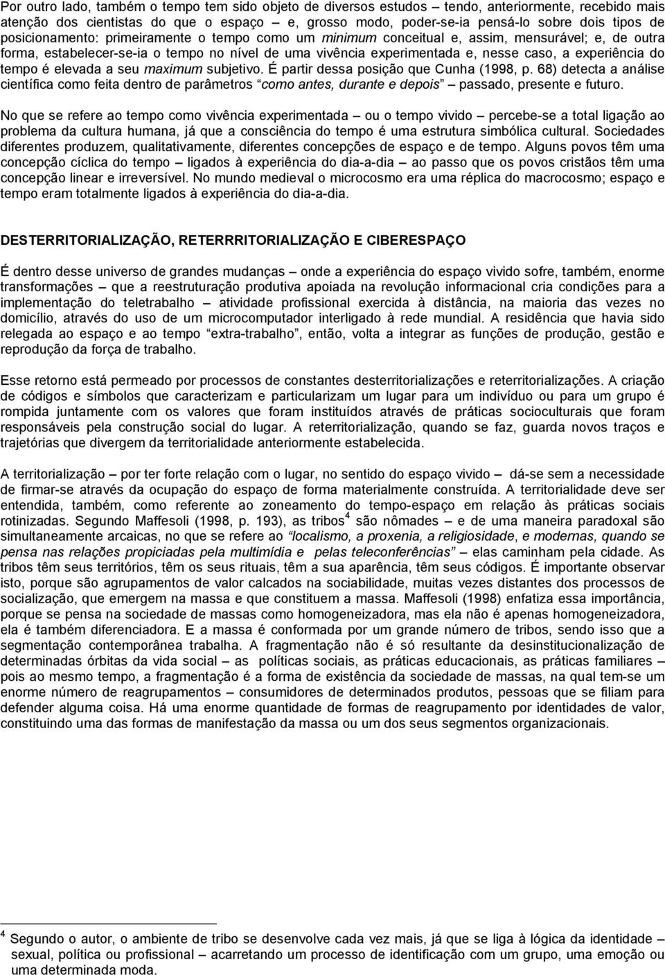 do tempo é elevada a seu maximum subjetivo. É partir dessa posição que Cunha (1998, p.