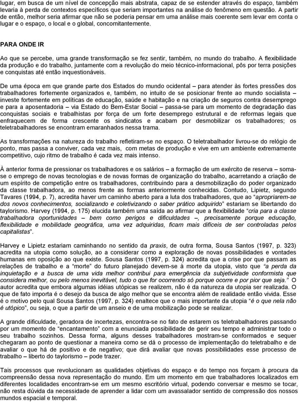 PARA ONDE IR Ao que se percebe, uma grande transformação se fez sentir, também, no mundo do trabalho.