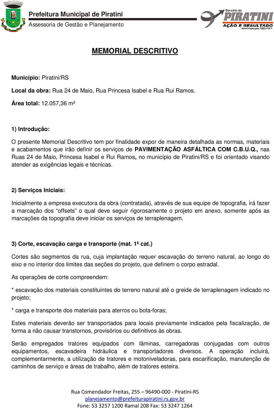 U.Q., nas Ruas 24 de Maio, Princesa Isabel e Rui Ramos, no município de Piratini/RS e foi orientado visando atender as exigências legais e técnicas.