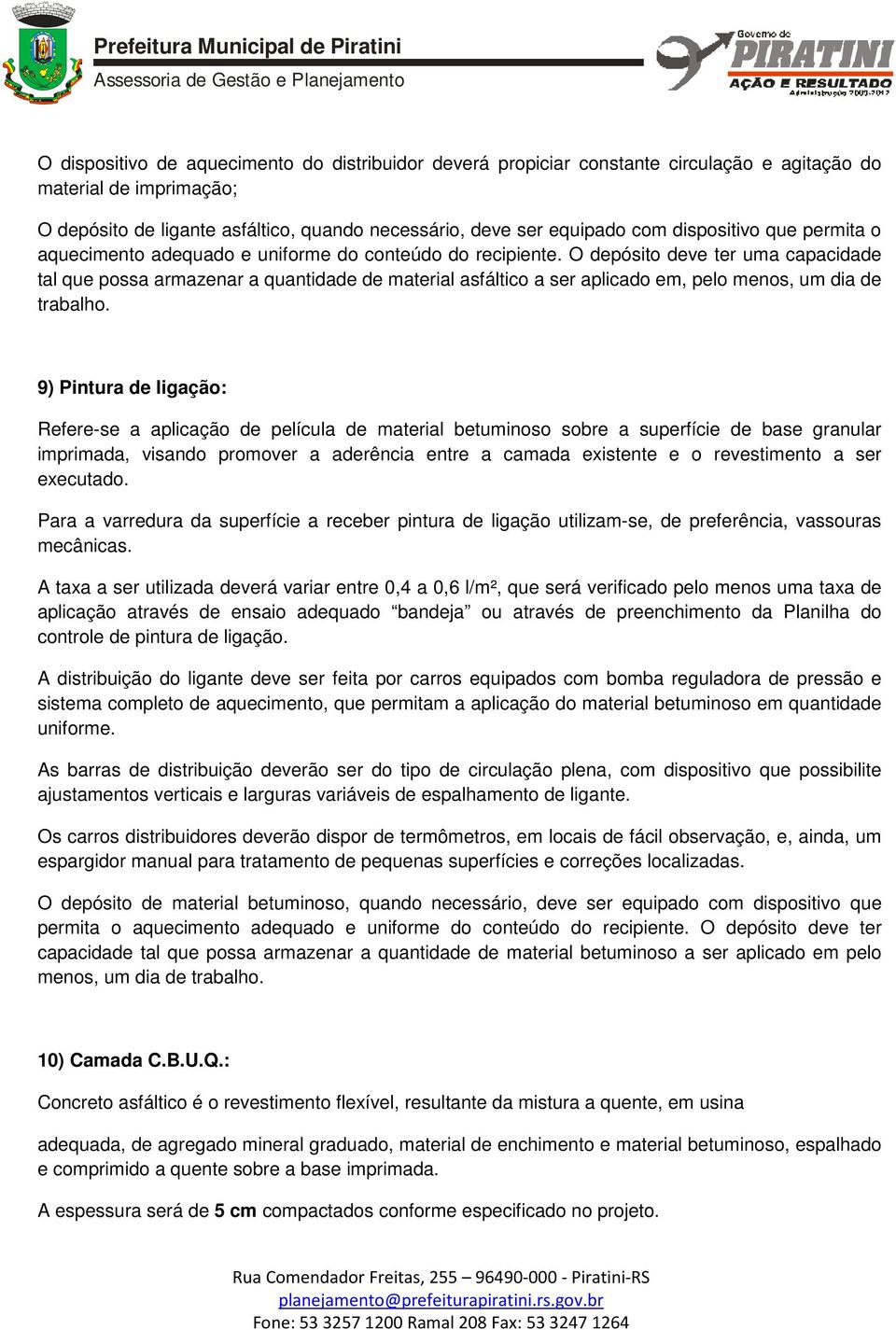 O depósito deve ter uma capacidade tal que possa armazenar a quantidade de material asfáltico a ser aplicado em, pelo menos, um dia de trabalho.