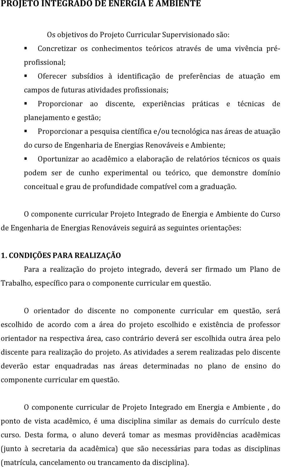 científica e/ou tecnológica nas áreas de atuação do curso de Engenharia de Energias Renováveis e Ambiente; Oportunizar ao acadêmico a elaboração de relatórios técnicos os quais podem ser de cunho