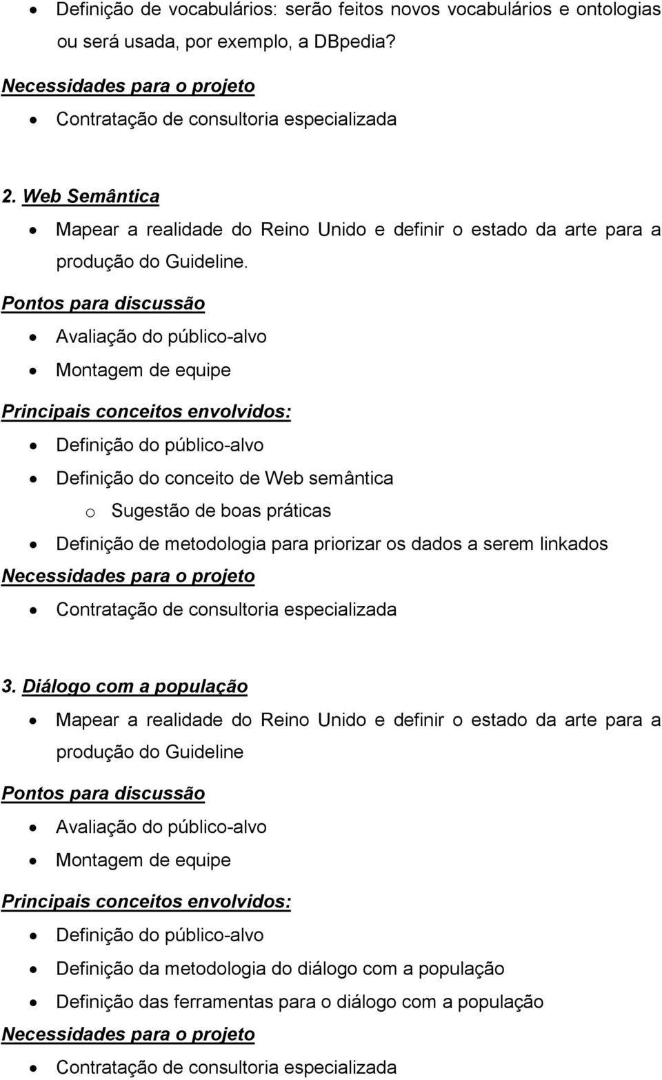 Montagem de equipe Definição do público-alvo Definição do conceito de Web semântica o Sugestão de boas práticas Definição de metodologia para priorizar os dados a serem linkados Contratação de