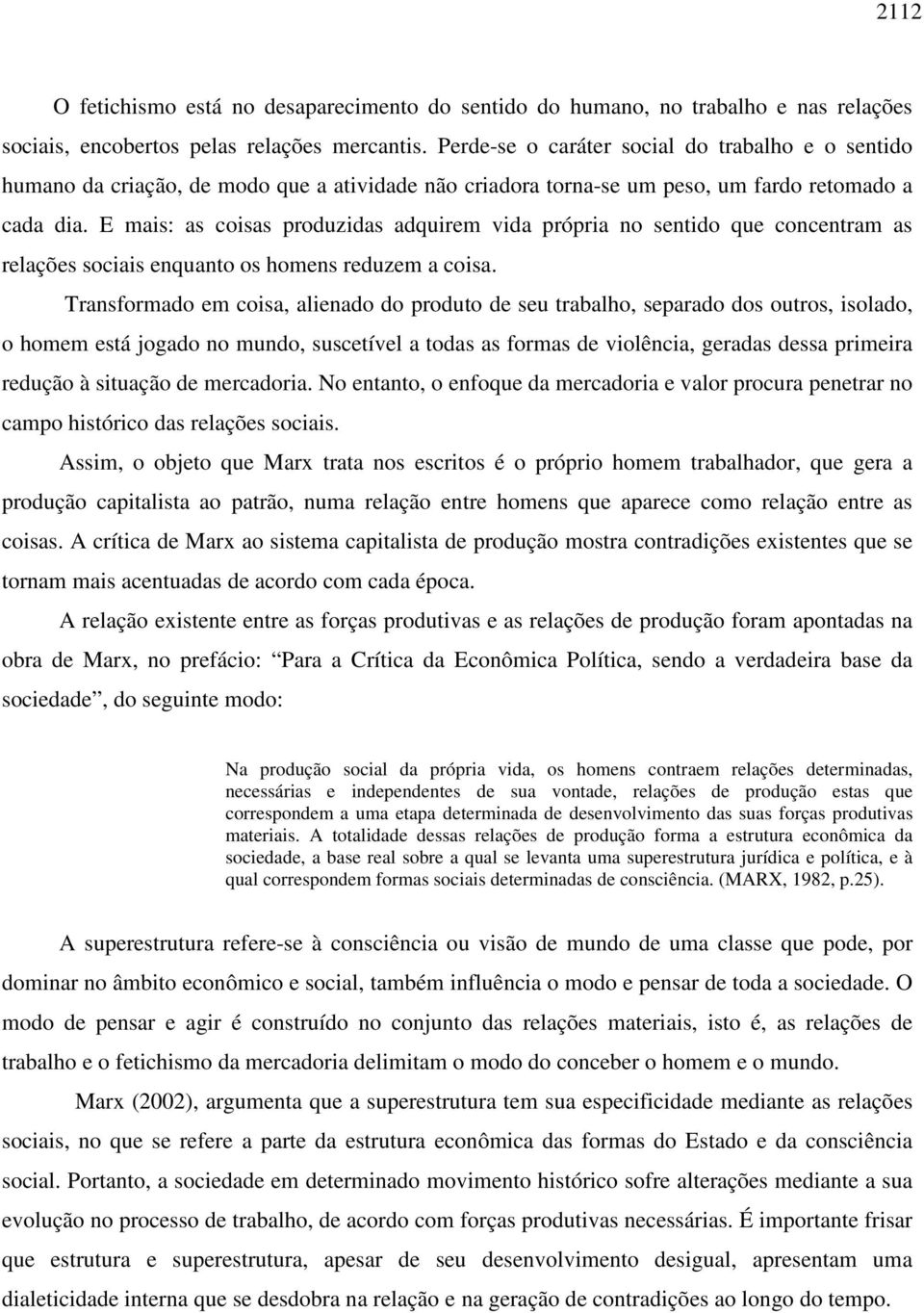 E mais: as coisas produzidas adquirem vida própria no sentido que concentram as relações sociais enquanto os homens reduzem a coisa.