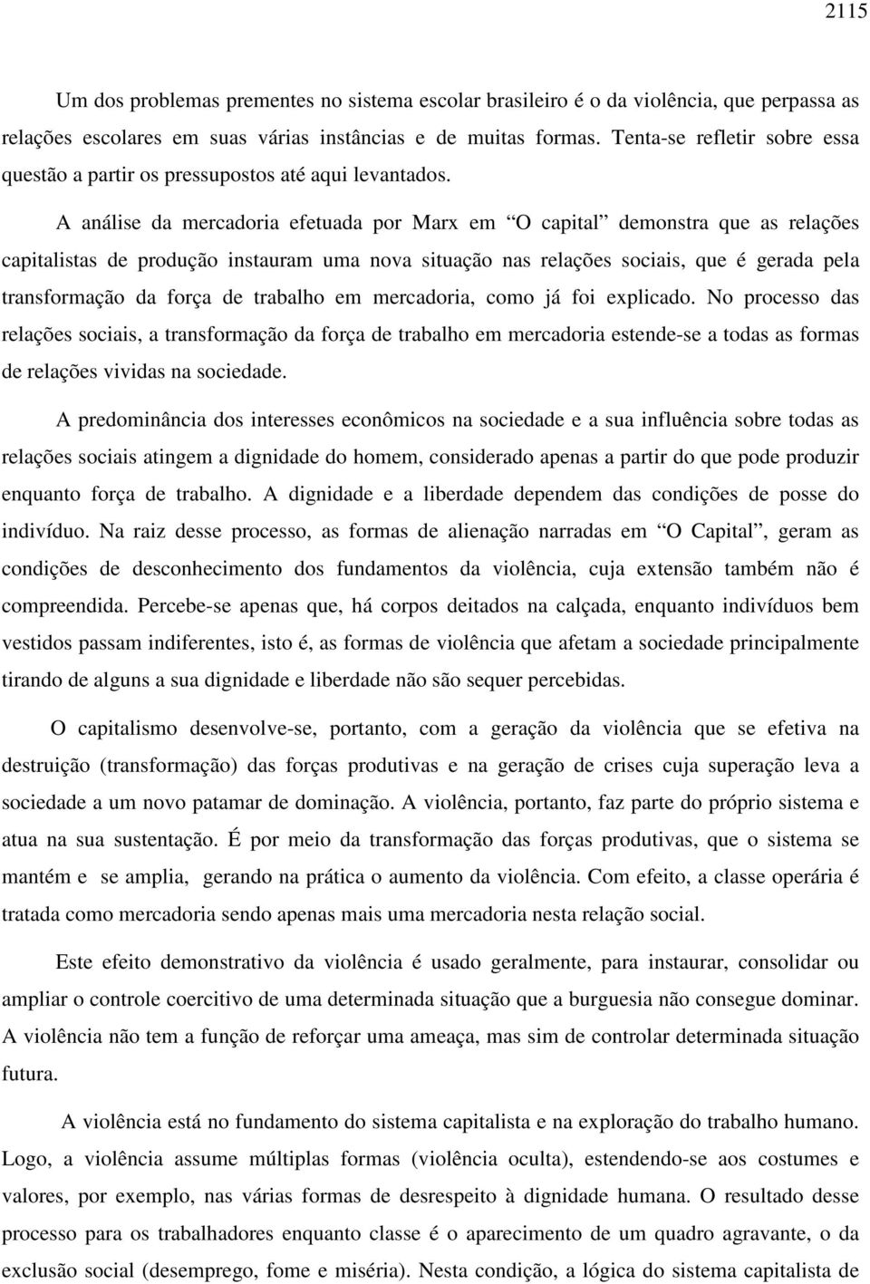 A análise da mercadoria efetuada por Marx em O capital demonstra que as relações capitalistas de produção instauram uma nova situação nas relações sociais, que é gerada pela transformação da força de