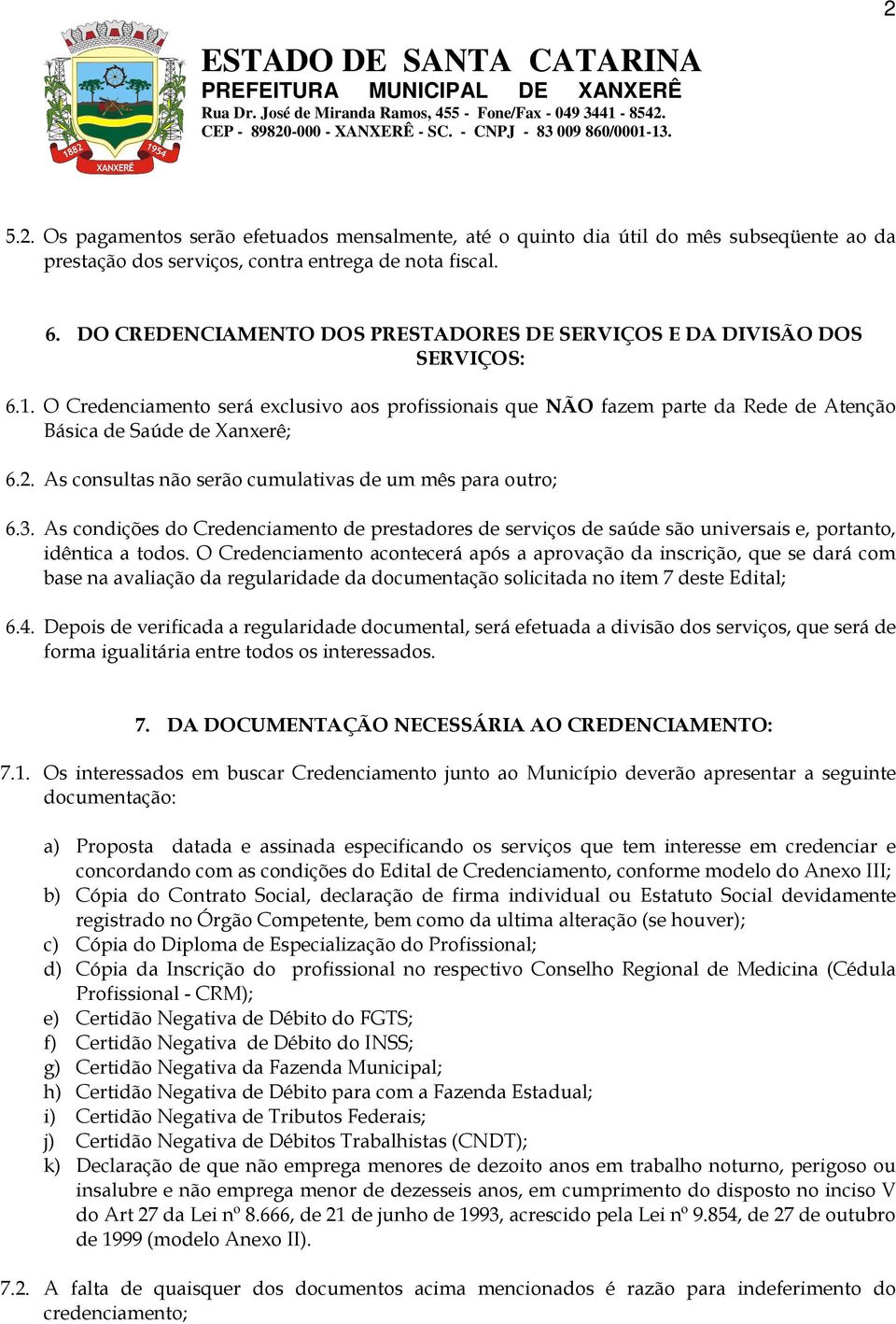 As consultas não serão cumulativas de um mês para outro; 6.3. As condições do Credenciamento de prestadores de serviços de saúde são universais e, portanto, idêntica a todos.