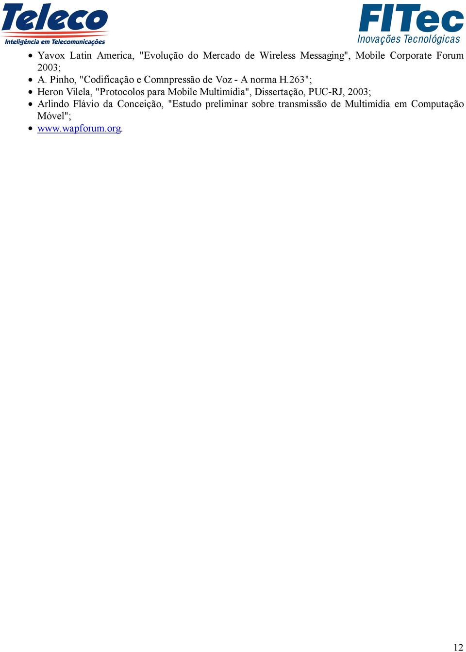 263"; Heron Vilela, "Protocolos para Mobile Multimídia", Dissertação, PUC-RJ, 2003;