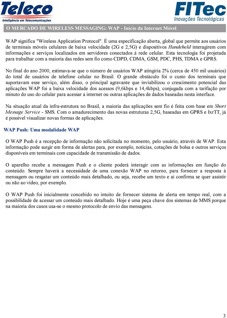 em servidores conectados à rede celular. Esta tecnologia foi projetada para trabalhar com a maioria das redes sem fio como CDPD, CDMA, GSM, PDC, PHS, TDMA e GPRS.