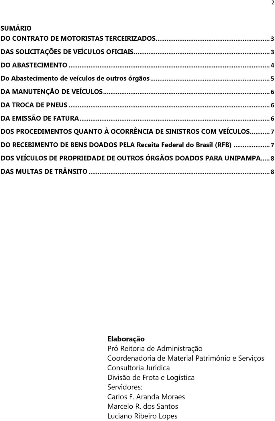 .. 7 DO RECEBIMENTO DE BENS DOADOS PELA Receita Federal do Brasil (RFB)... 7 DOS VEÍCULOS DE PROPRIEDADE DE OUTROS ÓRGÃOS DOADOS PARA UNIPAMPA... 8 DAS MULTAS DE TRÂNSITO.