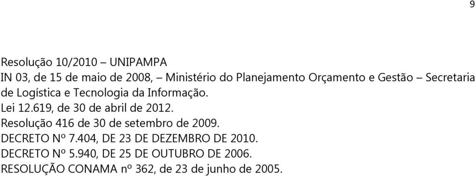 619, de 30 de abril de 2012. Resolução 416 de 30 de setembro de 2009. DECRETO Nº 7.