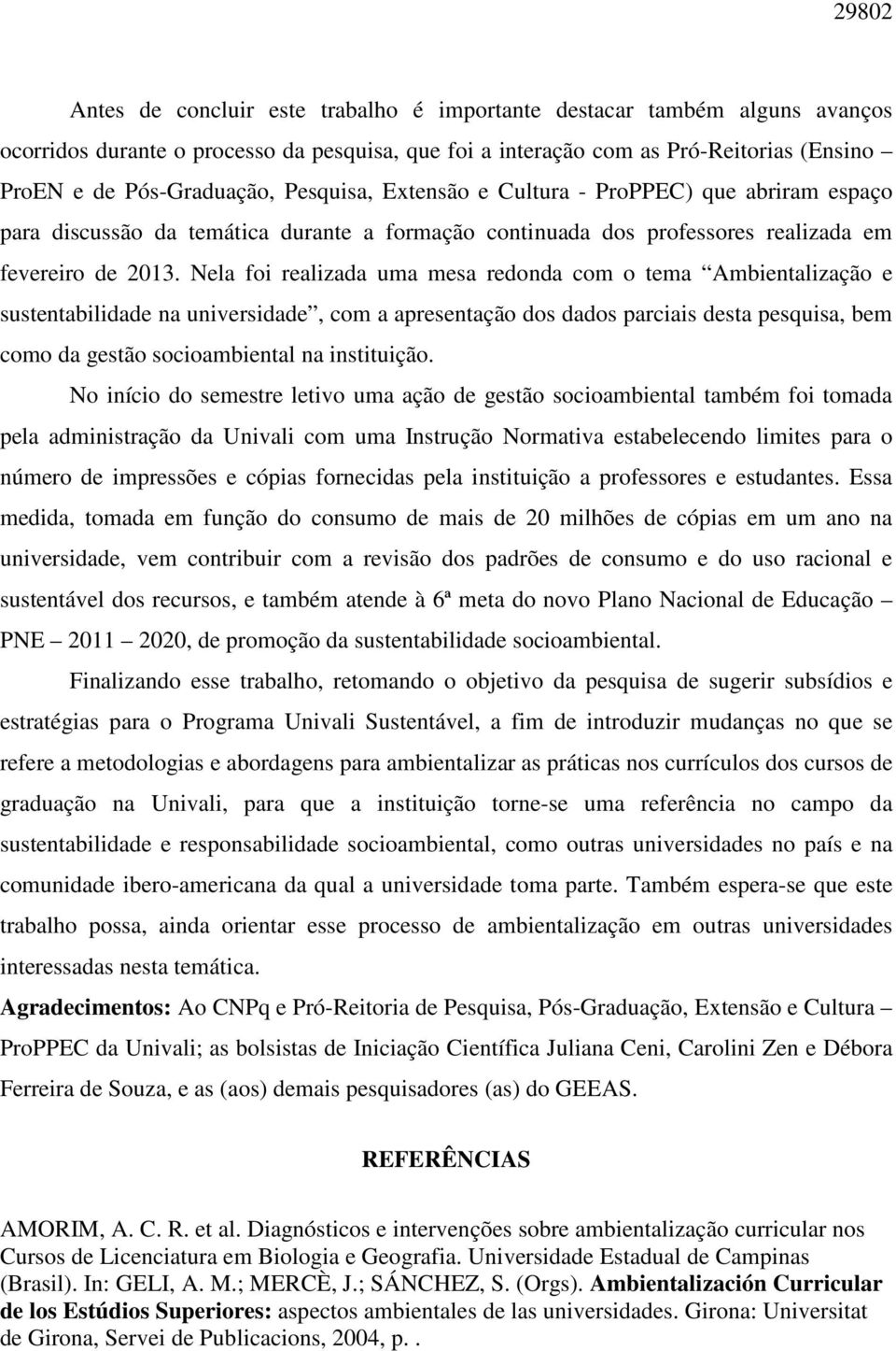 Nela foi realizada uma mesa redonda com o tema Ambientalização e sustentabilidade na universidade, com a apresentação dos dados parciais desta pesquisa, bem como da gestão socioambiental na