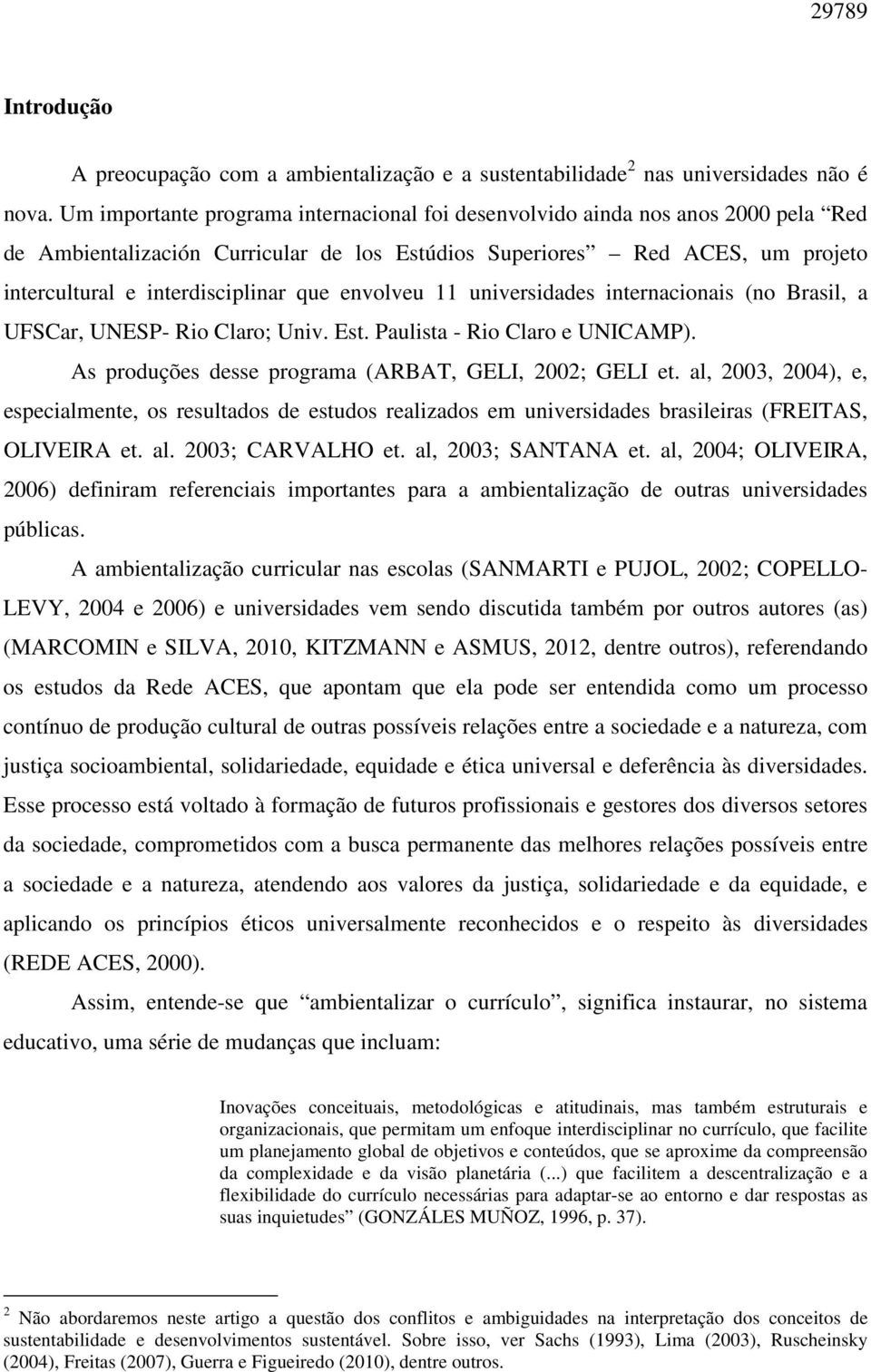 envolveu 11 universidades internacionais (no Brasil, a UFSCar, UNESP- Rio Claro; Univ. Est. Paulista - Rio Claro e UNICAMP). As produções desse programa (ARBAT, GELI, 2002; GELI et.