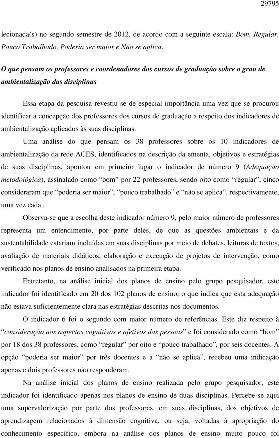 identificar a concepção dos professores dos cursos de graduação a respeito dos indicadores de ambientalização aplicados às suas disciplinas.