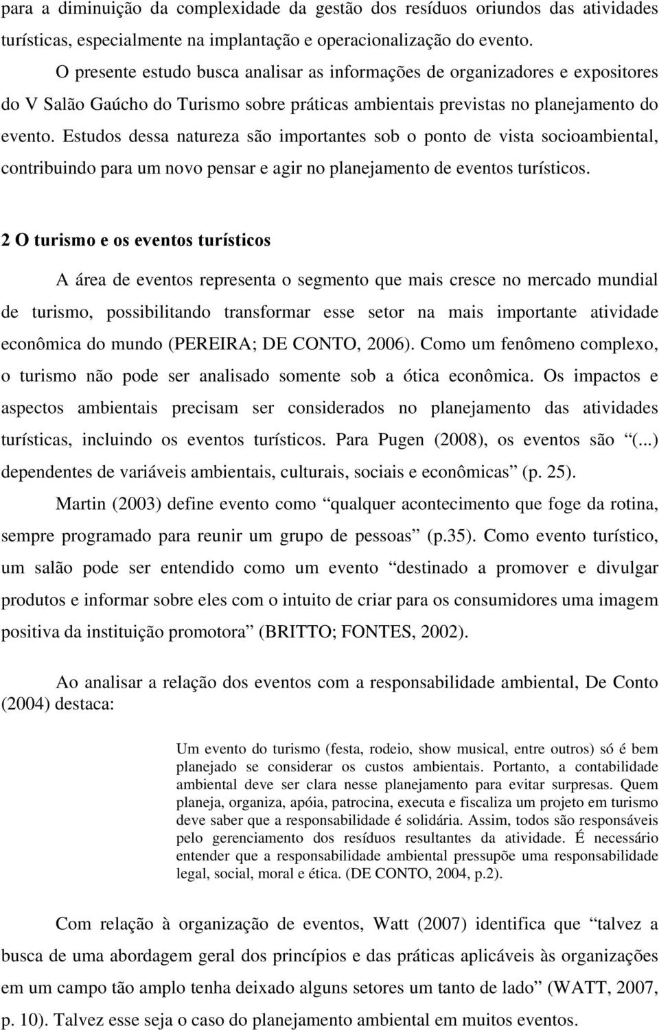 Estudos dessa natureza são importantes sob o ponto de vista socioambiental, contribuindo para um novo pensar e agir no planejamento de eventos turísticos.