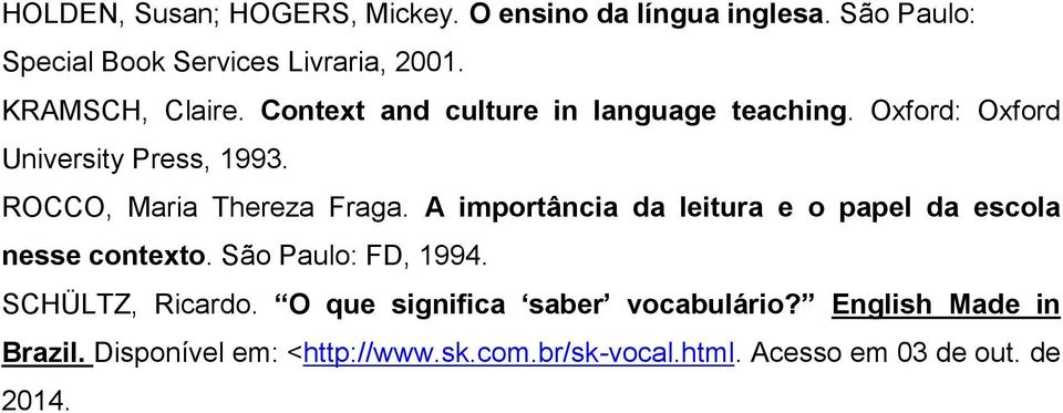 ROCCO, Maria Thereza Fraga. A importância da leitura e o papel da escola nesse contexto. São Paulo: FD, 1994.