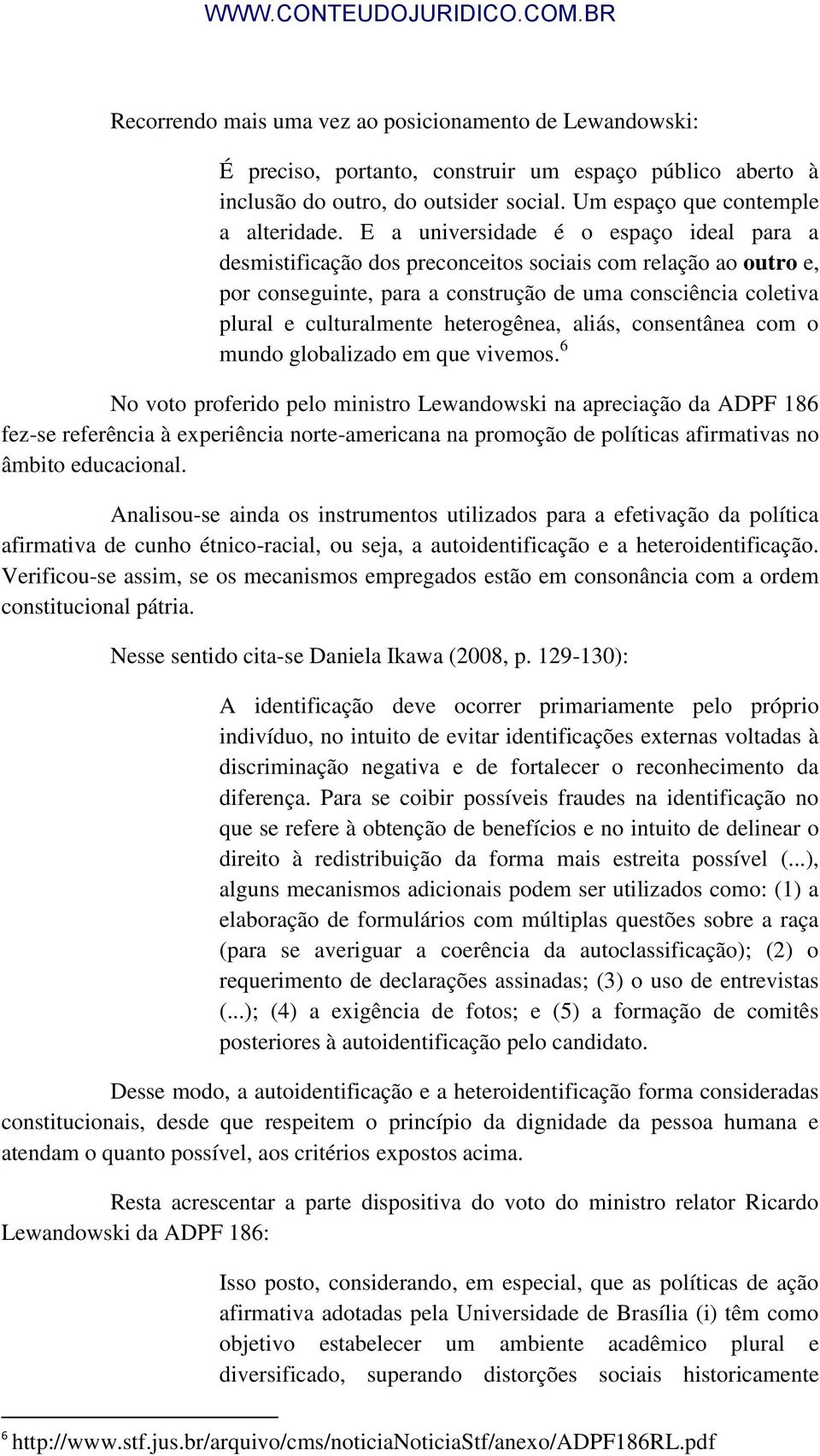 heterogênea, aliás, consentânea com o mundo globalizado em que vivemos.