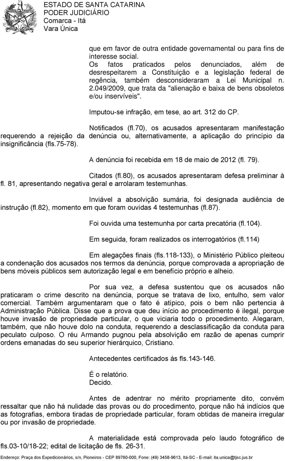 049/2009, que trata da "alienação e baixa de bens obsoletos e/ou inservíveis". Imputou-se infração, em tese, ao art. 312 do CP. Notificados (fl.