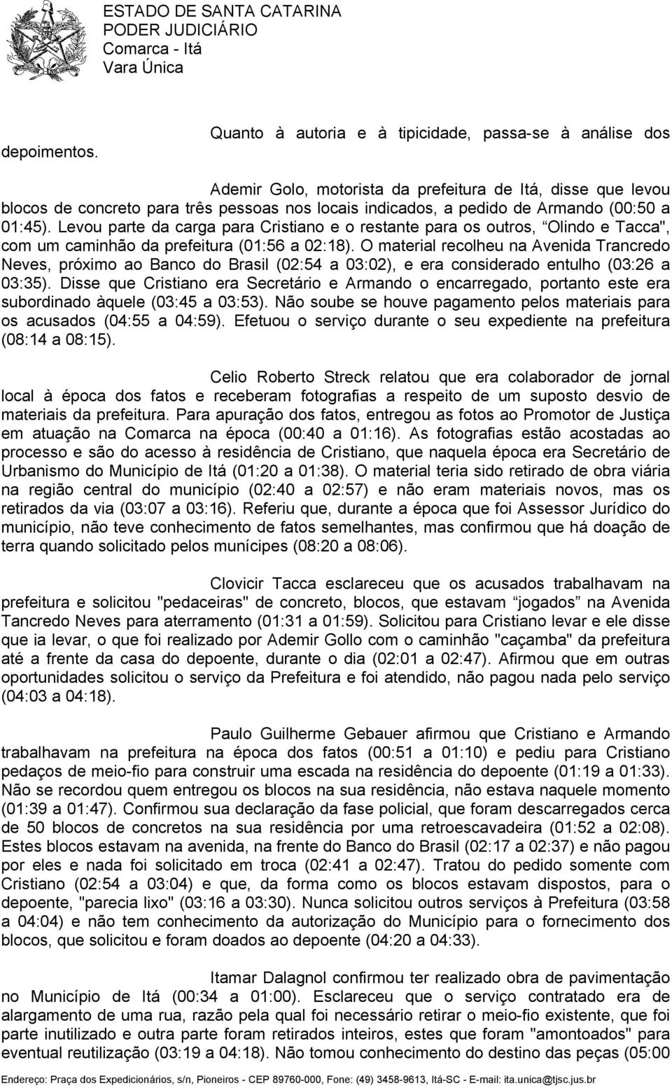 (00:50 a 01:45). Levou parte da carga para Cristiano e o restante para os outros, Olindo e Tacca", com um caminhão da prefeitura (01:56 a 02:18).