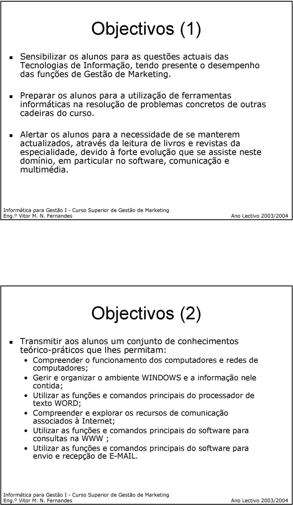 Alertar os alunos para a necessidade de se manterem actualizados, através da leitura de livros e revistas da especialidade, devido à forte evolução que se assiste neste domínio, em particular no