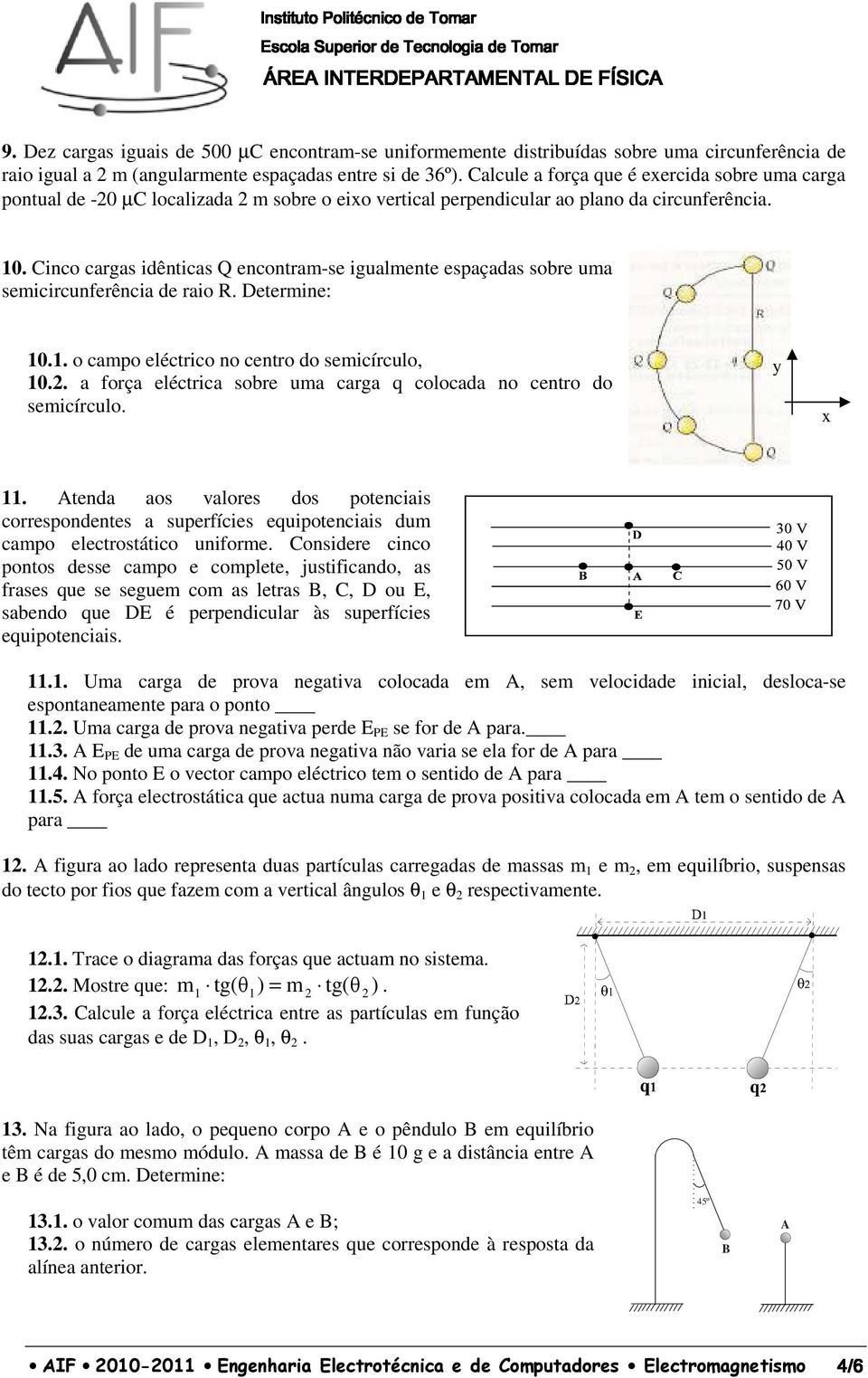 Calcule a foça que é eecida sobe uma caga pontual de -0 µc localizada m sobe o eio vetical pependicula ao plano da cicunfeência. 10.