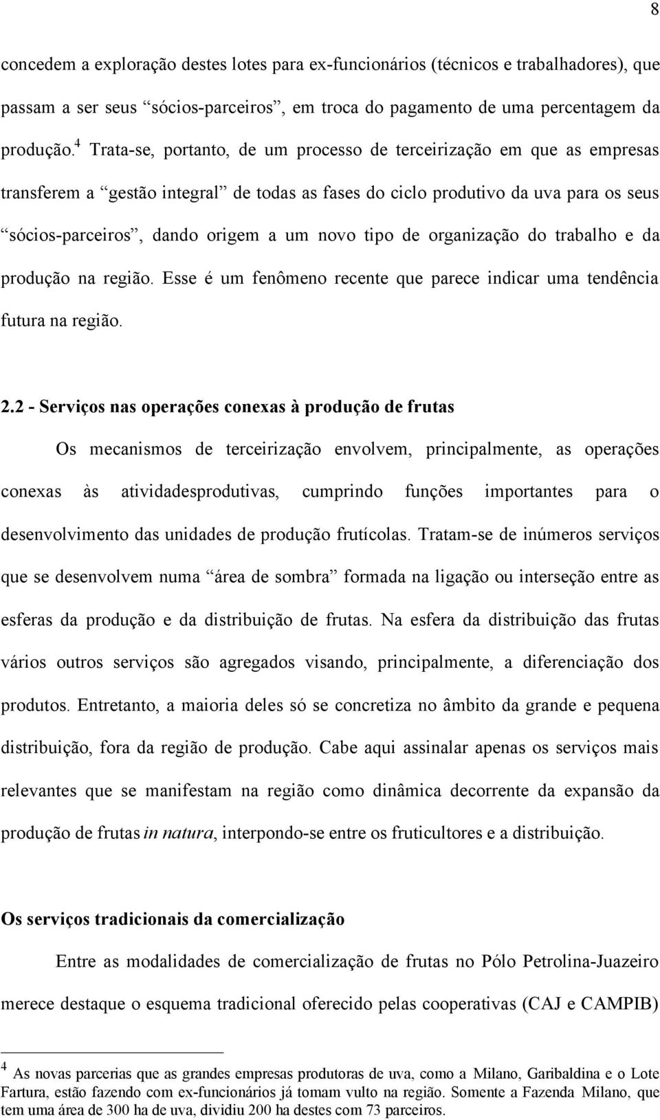 tipo de organização do trabalho e da produção na região. Esse é um fenômeno recente que parece indicar uma tendência futura na região. 2.