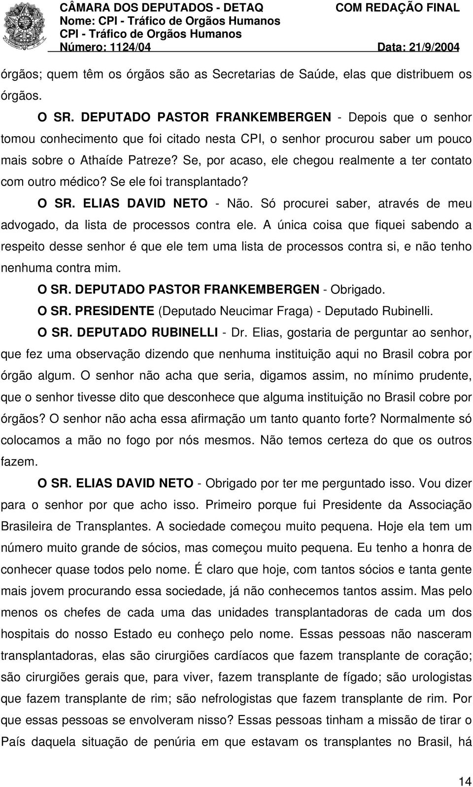 Se, por acaso, ele chegou realmente a ter contato com outro médico? Se ele foi transplantado? O SR. ELIAS DAVID NETO - Não.