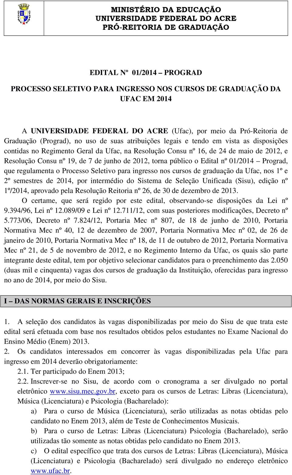 de maio de 2012, e Resolução Consu nº 19, de 7 de junho de 2012, torna público o Edital nº 01/2014 Prograd, que regulamenta o Processo Seletivo para ingresso nos cursos de graduação da Ufac, nos 1º e