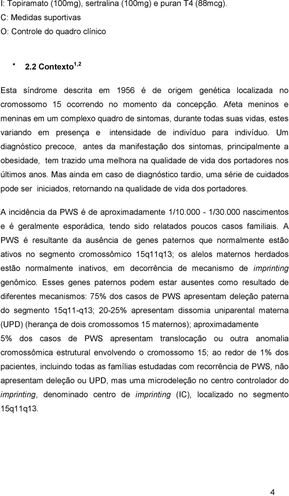 Afeta meninos e meninas em um complexo quadro de sintomas, durante todas suas vidas, estes variando em presença e intensidade de indivíduo para indivíduo.