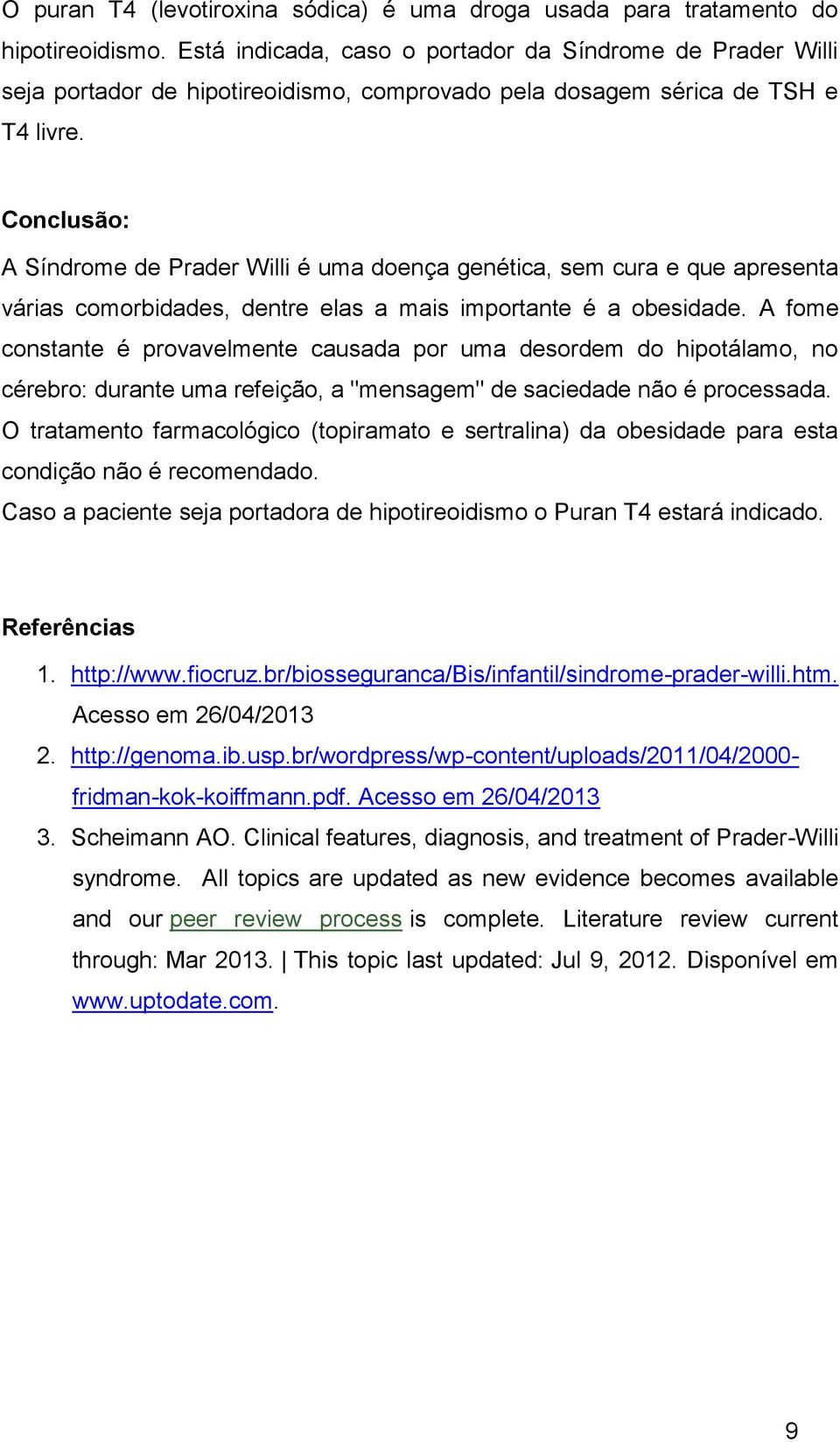 Conclusão: A Síndrome de Prader Willi é uma doença genética, sem cura e que apresenta várias comorbidades, dentre elas a mais importante é a obesidade.