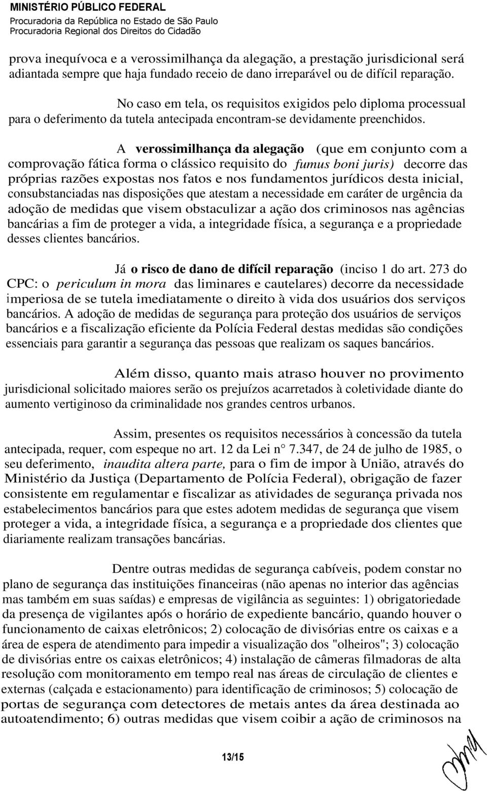 A verossimilhança da alegação (que em conjunto com a comprovação fática forma o clássico requisito do fumus boni juris) decorre das próprias razões expostas nos fatos e nos fundamentos jurídicos