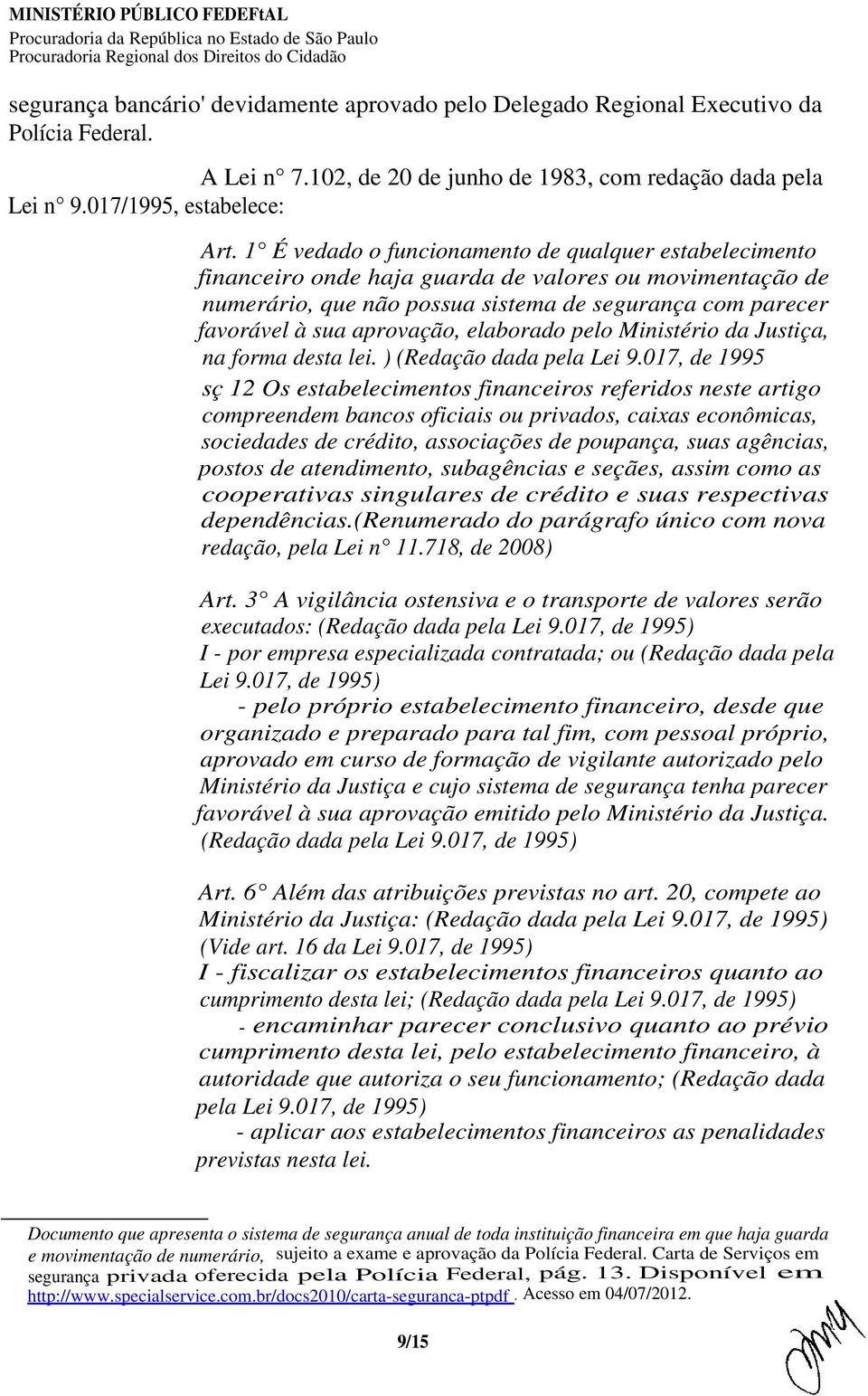 1 É vedado o funcionamento de qualquer estabelecimento financeiro onde haja guarda de valores ou movimentação de numerário, que não possua sistema de segurança com parecer favorável à sua aprovação,