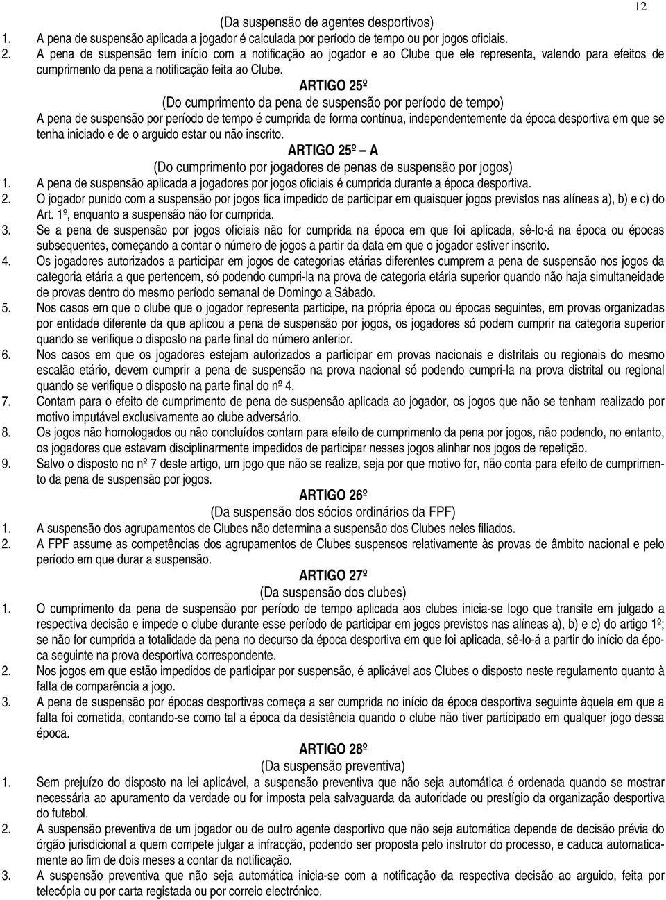 ARTIGO 25º (Do cumprimento da pena de suspensão por período de tempo) A pena de suspensão por período de tempo é cumprida de forma contínua, independentemente da época desportiva em que se tenha