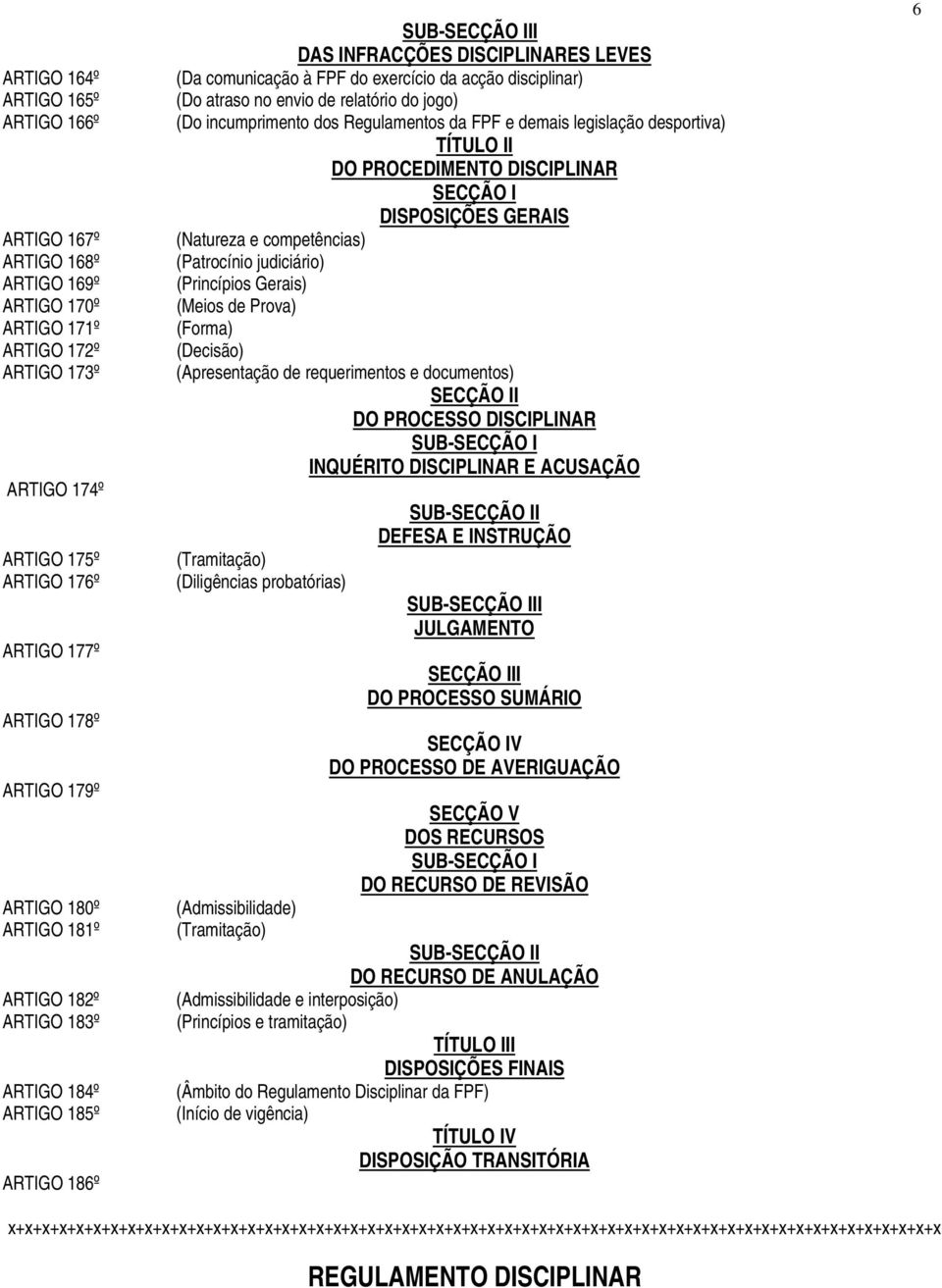 envio de relatório do jogo) (Do incumprimento dos Regulamentos da FPF e demais legislação desportiva) TÍTULO II DO PROCEDIMENTO DISCIPLINAR SECÇÃO I DISPOSIÇÕES GERAIS (Natureza e competências)