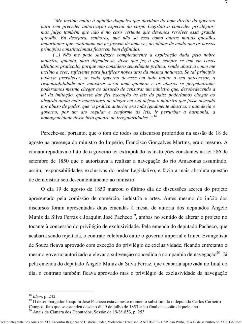 Eu desejara, senhores, que não só essa como outras muitas questões importantes que continuam em pé fossem de uma vez decididas de modo que os nossos princípios constitucionais ficassem bem definidos.