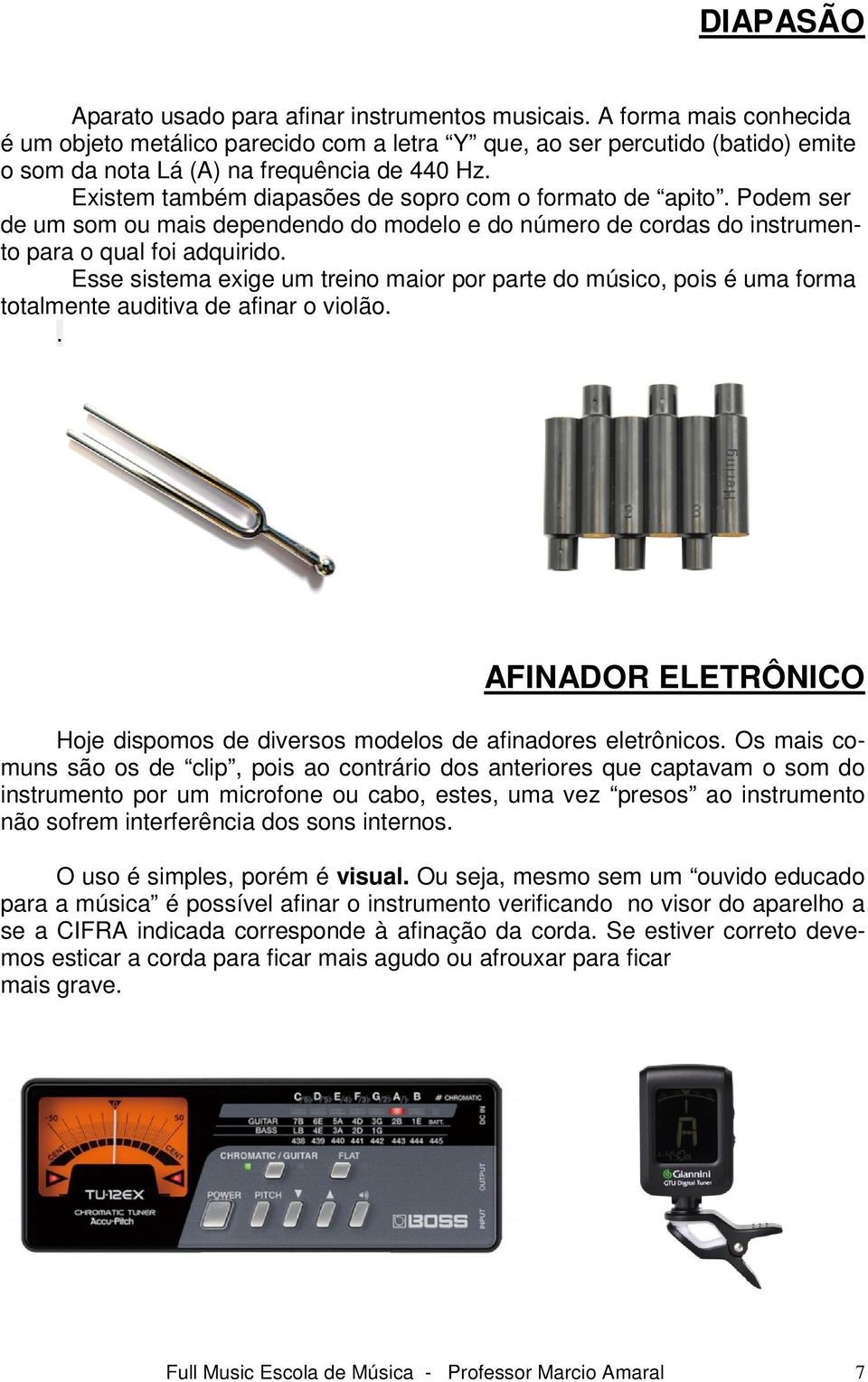 sse sistem exige um treino mior por prte do músico, pois é um form totlmente uditiv de finr o violão.. FINOR LTRÔNICO Hoje dispomos de diversos modelos de findores eletrônicos.