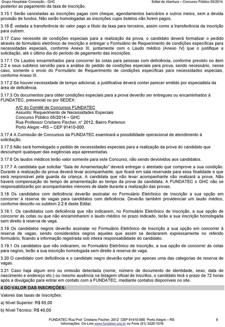 16 É vedada a transferência do valor pago a título da taxa para terceiros, assim como a transferência da inscrição para outrem. 3.