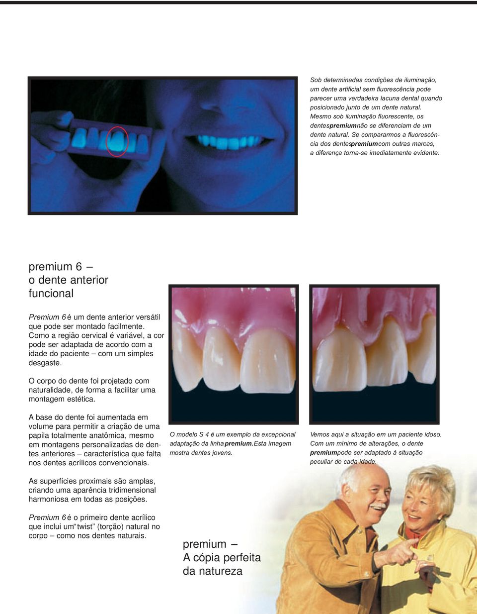 Se compararmos a fluorescência dos dentes premiumcom outras marcas, a diferença torna-se imediatamente evidente.